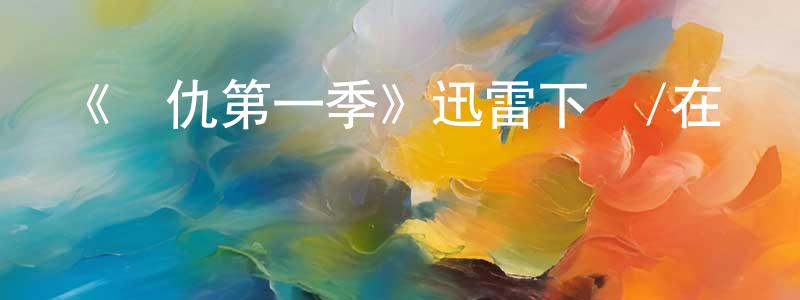 陳佩卿發布《復仇第一季》迅雷下載/在線觀看-犯罪歷史-美劇天堂